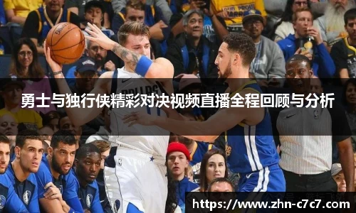 勇士与独行侠精彩对决视频直播全程回顾与分析